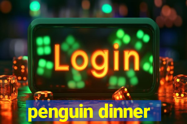 penguin dinner